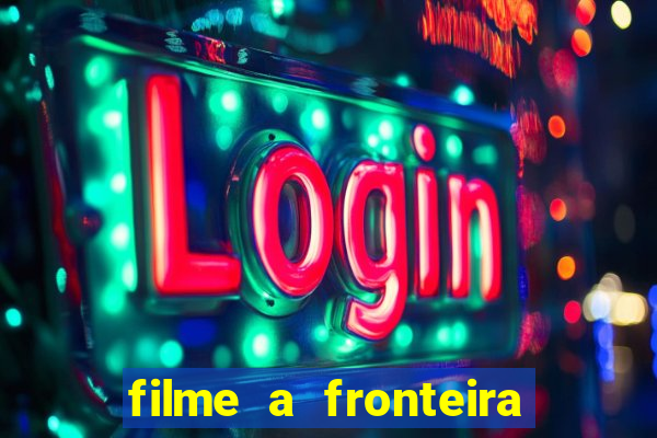 filme a fronteira 2007 completo dublado